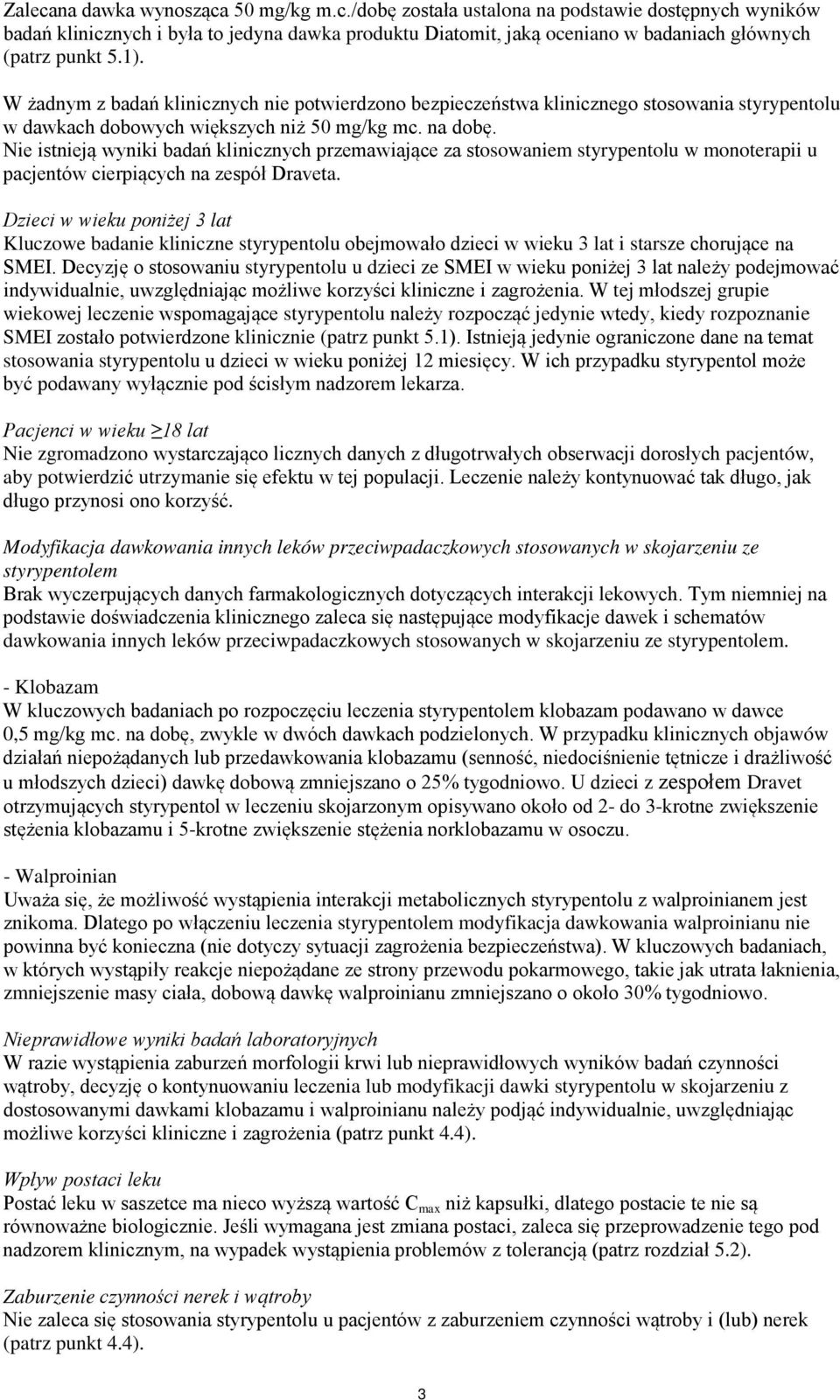 Nie istnieją wyniki badań klinicznych przemawiające za stosowaniem styrypentolu w monoterapii u pacjentów cierpiących na zespół Draveta.