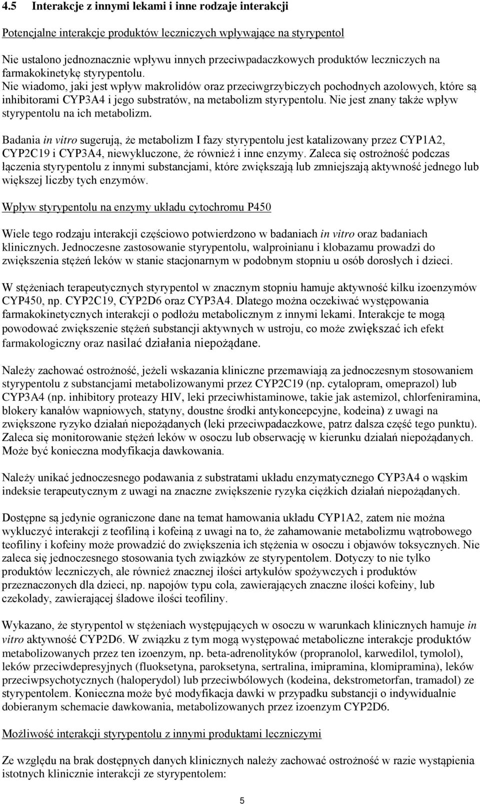 Nie wiadomo, jaki jest wpływ makrolidów oraz przeciwgrzybiczych pochodnych azolowych, które są inhibitorami CYP3A4 i jego substratów, na metabolizm styrypentolu.