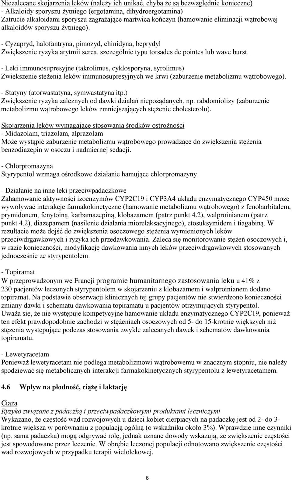 - Cyzapryd, halofantryna, pimozyd, chinidyna, beprydyl Zwiększenie ryzyka arytmii serca, szczególnie typu torsades de pointes lub wave burst.