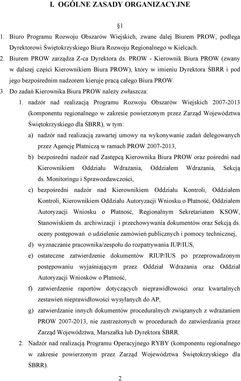 PROW - Kierownik Biura PROW (zwany w dalszej części Kierownikiem Biura PROW), który w imieniu Dyrektora ŚBRR i pod jego bezpośrednim nadzorem kieruje pracą całego Biura PROW. 3.