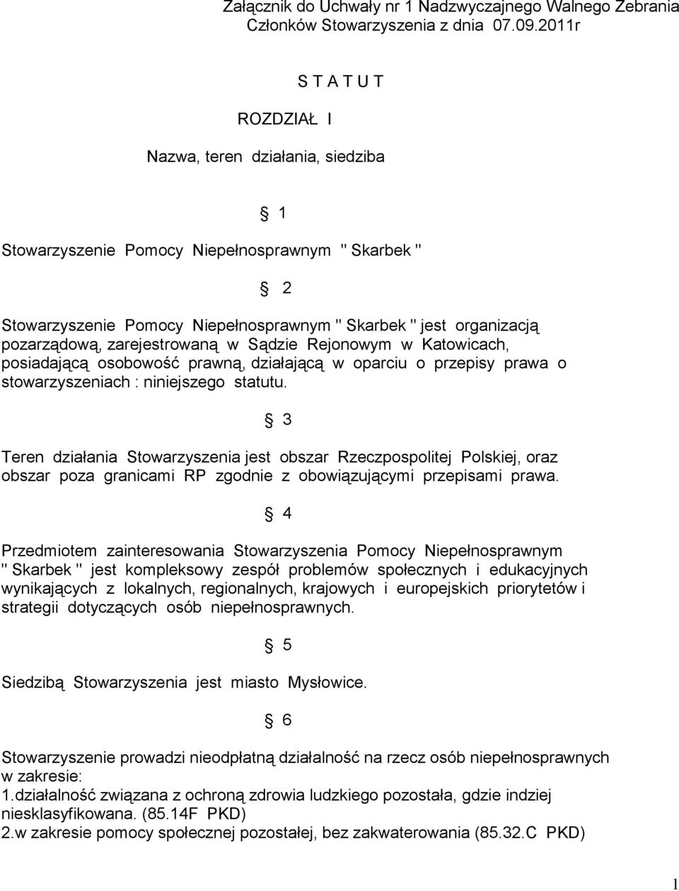 zarejestrowaną w Sądzie Rejonowym w Katowicach, posiadającą osobowość prawną, działającą w oparciu o przepisy prawa o stowarzyszeniach : niniejszego statutu.