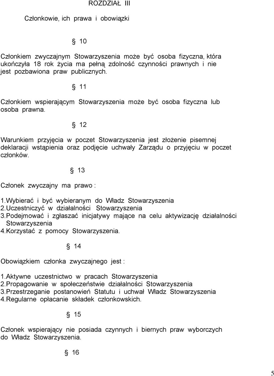 12 Warunkiem przyjęcia w poczet Stowarzyszenia jest złożenie pisemnej deklaracji wstąpienia oraz podjęcie uchwały Zarządu o przyjęciu w poczet członków. 13 Członek zwyczajny ma prawo : 1.