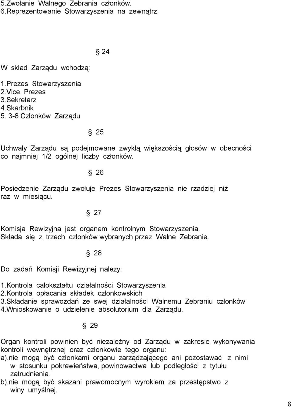 26 Posiedzenie Zarządu zwołuje Prezes Stowarzyszenia nie rzadziej niż raz w miesiącu. 27 Komisja Rewizyjna jest organem kontrolnym Stowarzyszenia.