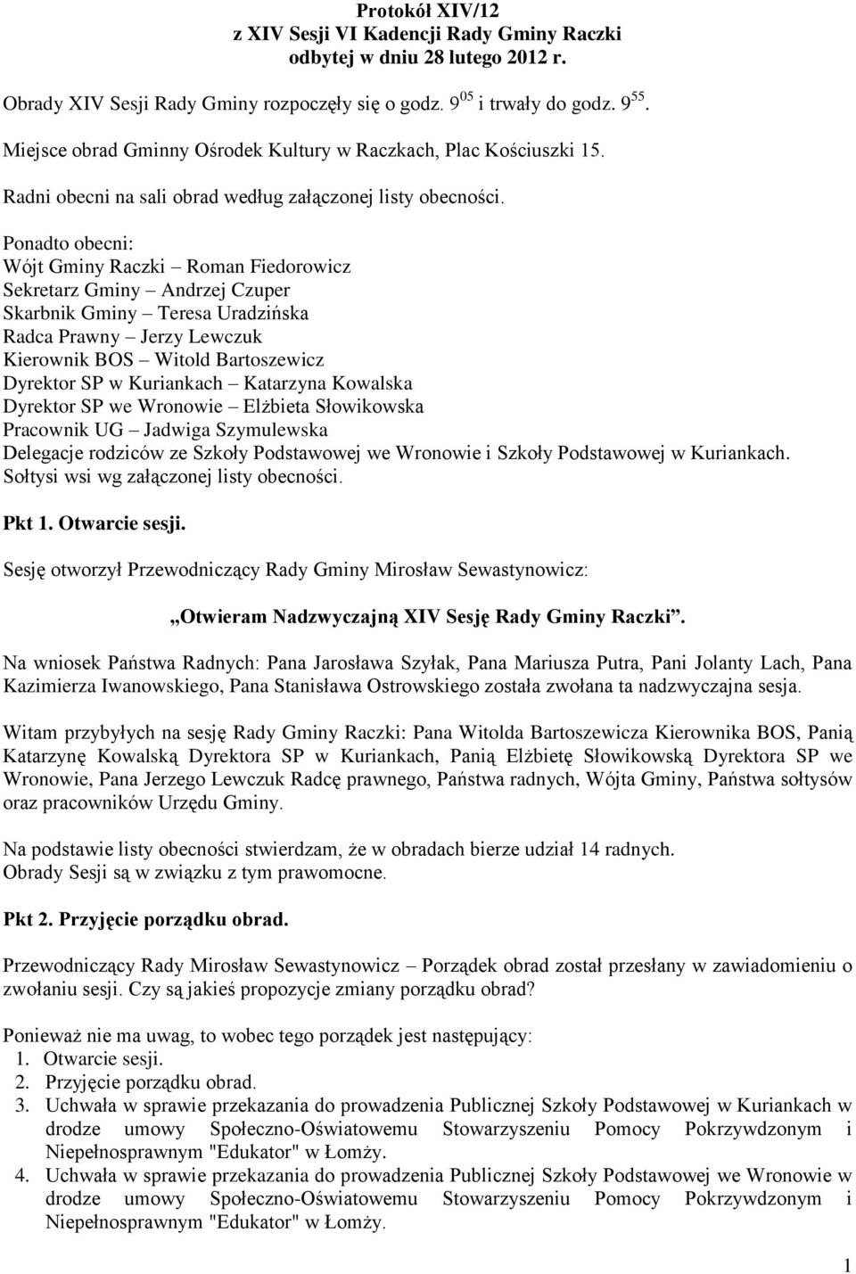 Ponadto obecni: Wójt Gminy Raczki Roman Fiedorowicz Sekretarz Gminy Andrzej Czuper Skarbnik Gminy Teresa Uradzińska Radca Prawny Jerzy Lewczuk Kierownik BOS Witold Bartoszewicz Dyrektor SP w