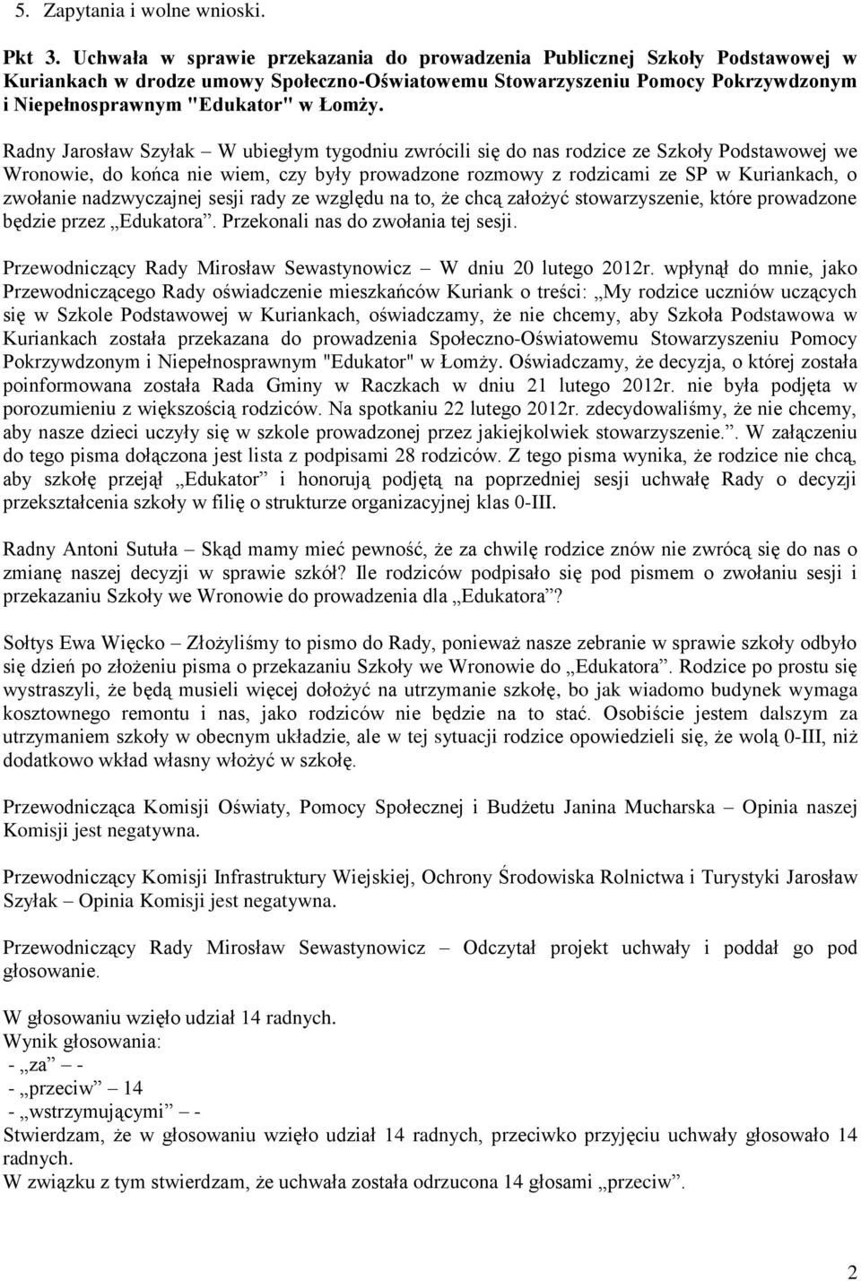 Radny Jarosław Szyłak W ubiegłym tygodniu zwrócili się do nas rodzice ze Szkoły Podstawowej we Wronowie, do końca nie wiem, czy były prowadzone rozmowy z rodzicami ze SP w Kuriankach, o zwołanie