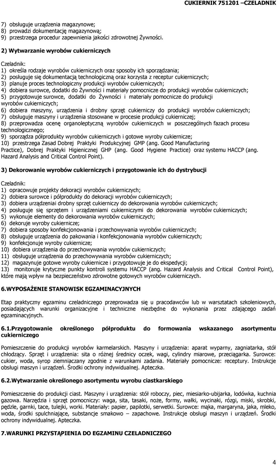 planuje proces technologiczny produkcji wyrobów cukierniczych; 4) dobiera surowce, dodatki do Żywności i materiały pomocnicze do produkcji wyrobów cukierniczych; 5) przygotowuje surowce, dodatki do