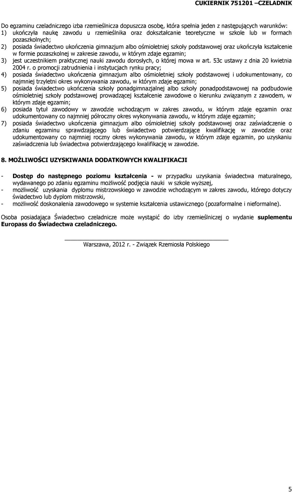 którym zdaje egzamin; 3) jest uczestnikiem praktycznej nauki zawodu dorosłych, o której mowa w art. 53c ustawy z dnia 20 kwietnia 2004 r.