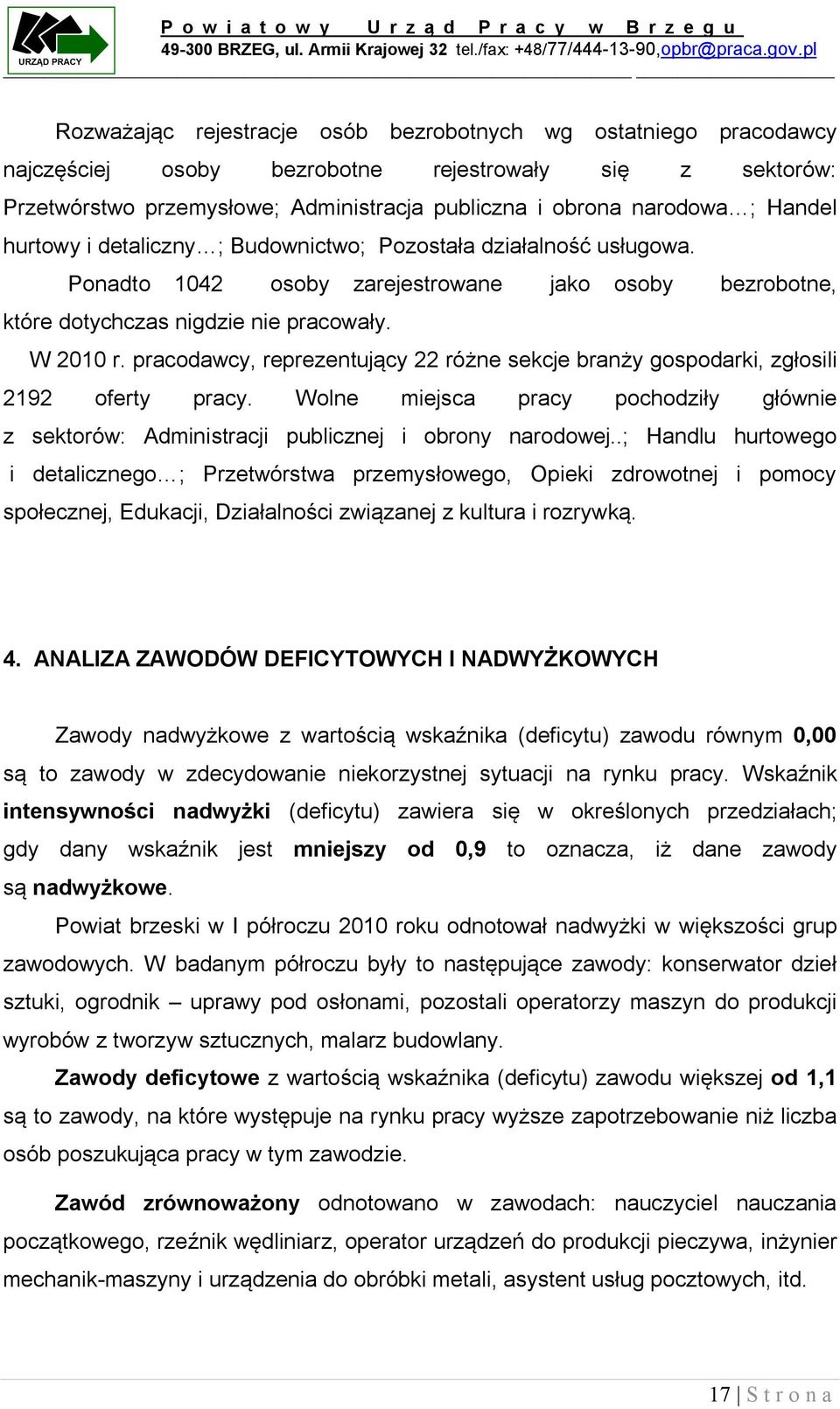 Handel hurtowy i detaliczny ; Budownictwo; Pozostała działalność usługowa. Ponadto 042 osoby zarejestrowane jako osoby bezrobotne, które dotychczas nigdzie nie pracowały. W 200 r.