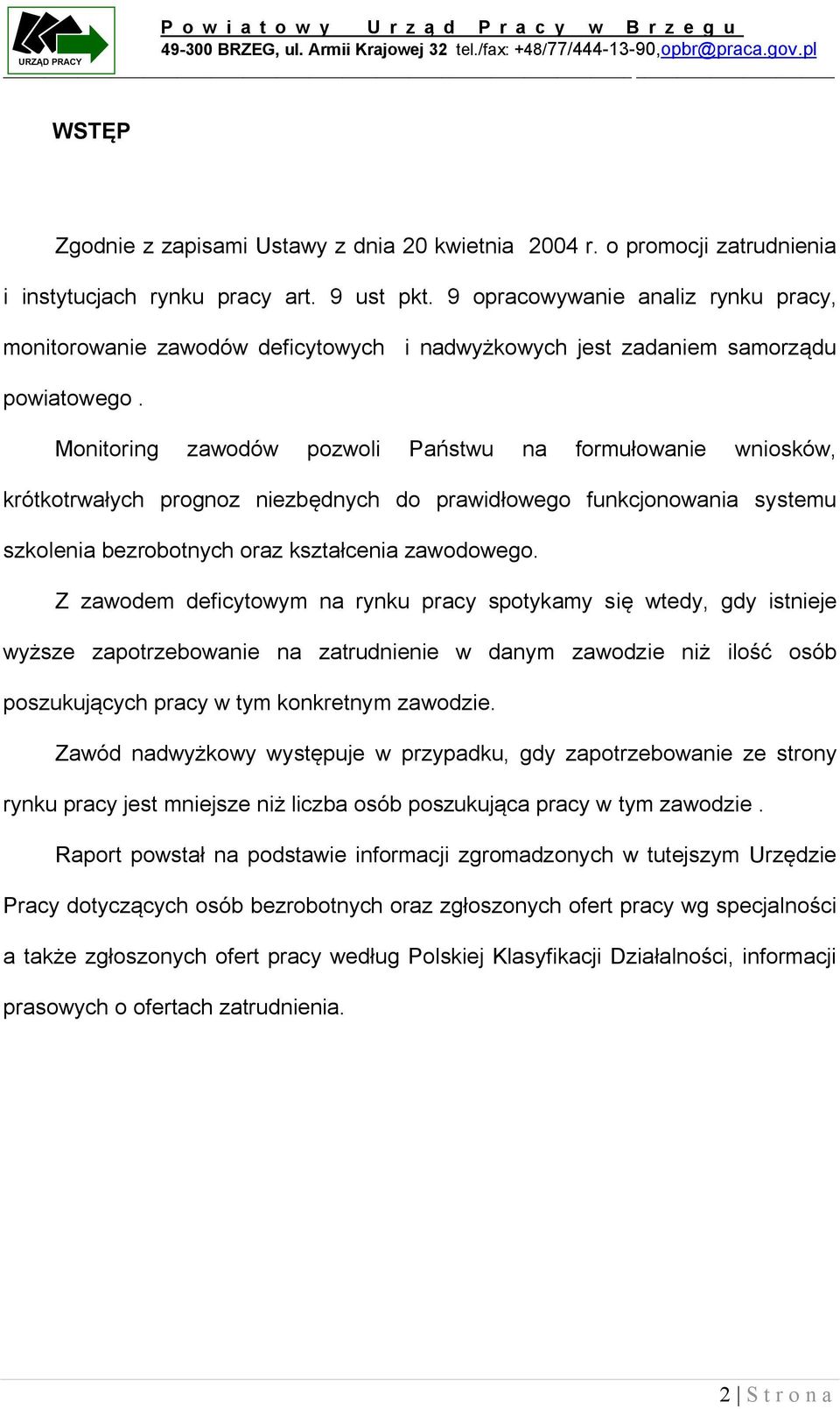 Monitoring zawodów pozwoli Państwu na formułowanie wniosków, krótkotrwałych prognoz niezbędnych do prawidłowego funkcjonowania systemu szkolenia bezrobotnych oraz zawodowego.