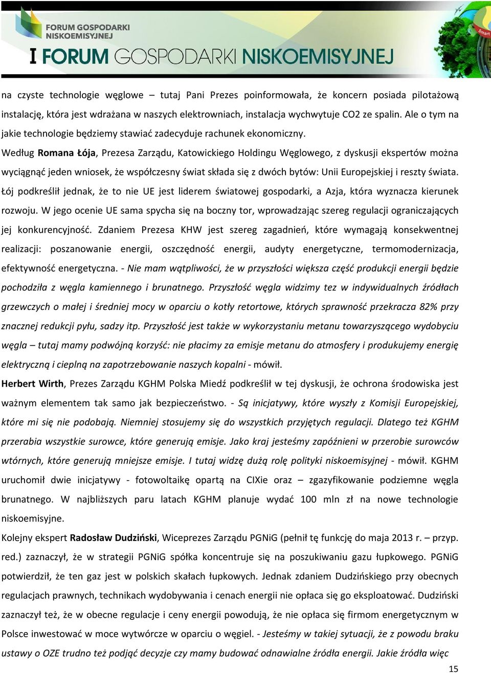 Według Romana Łója, Prezesa Zarządu, Katowickiego Holdingu Węglowego, z dyskusji ekspertów można wyciągnąć jeden wniosek, że współczesny świat składa się z dwóch bytów: Unii Europejskiej i reszty