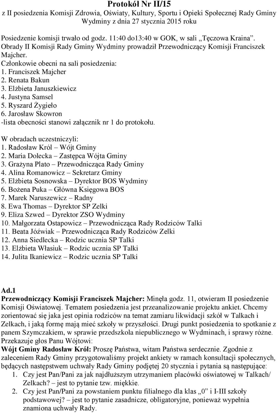 Renata Bakun 3. Elżbieta Januszkiewicz 4. Justyna Samsel 5. Ryszard Żygieło 6. Jarosław Skowron -lista obecności stanowi załącznik nr 1 do protokołu. W obradach uczestniczyli: 1.