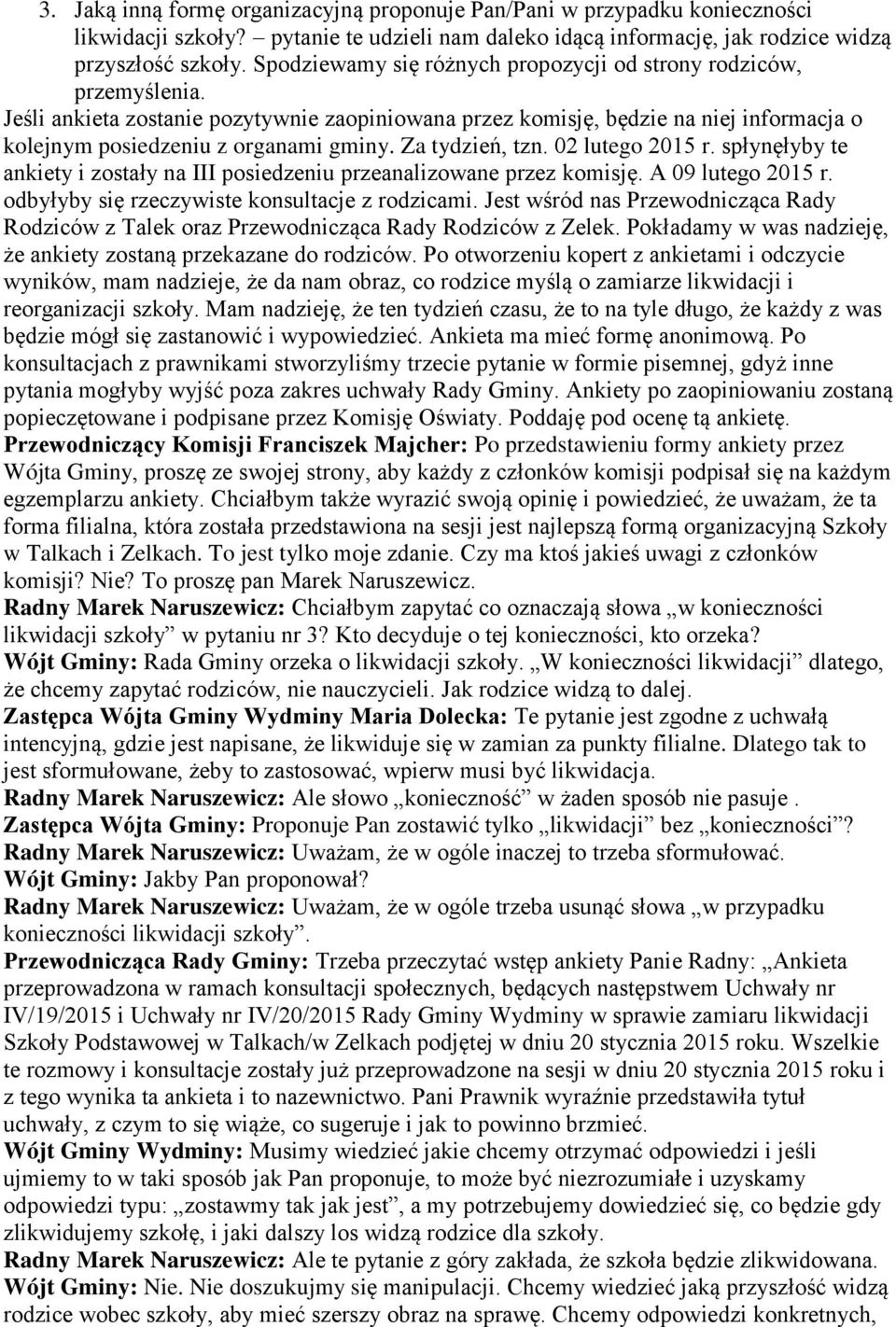 Za tydzień, tzn. 02 lutego 2015 r. spłynęłyby te ankiety i zostały na III posiedzeniu przeanalizowane przez komisję. A 09 lutego 2015 r. odbyłyby się rzeczywiste konsultacje z rodzicami.