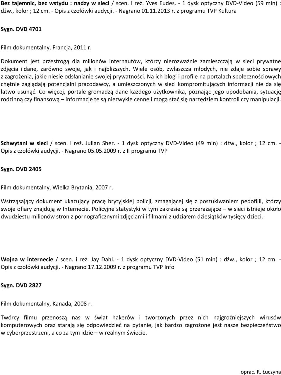 Dokument jest przestrogą dla milionów internautów, którzy nierozważnie zamieszczają w sieci prywatne zdjęcia i dane, zarówno swoje, jak i najbliższych.