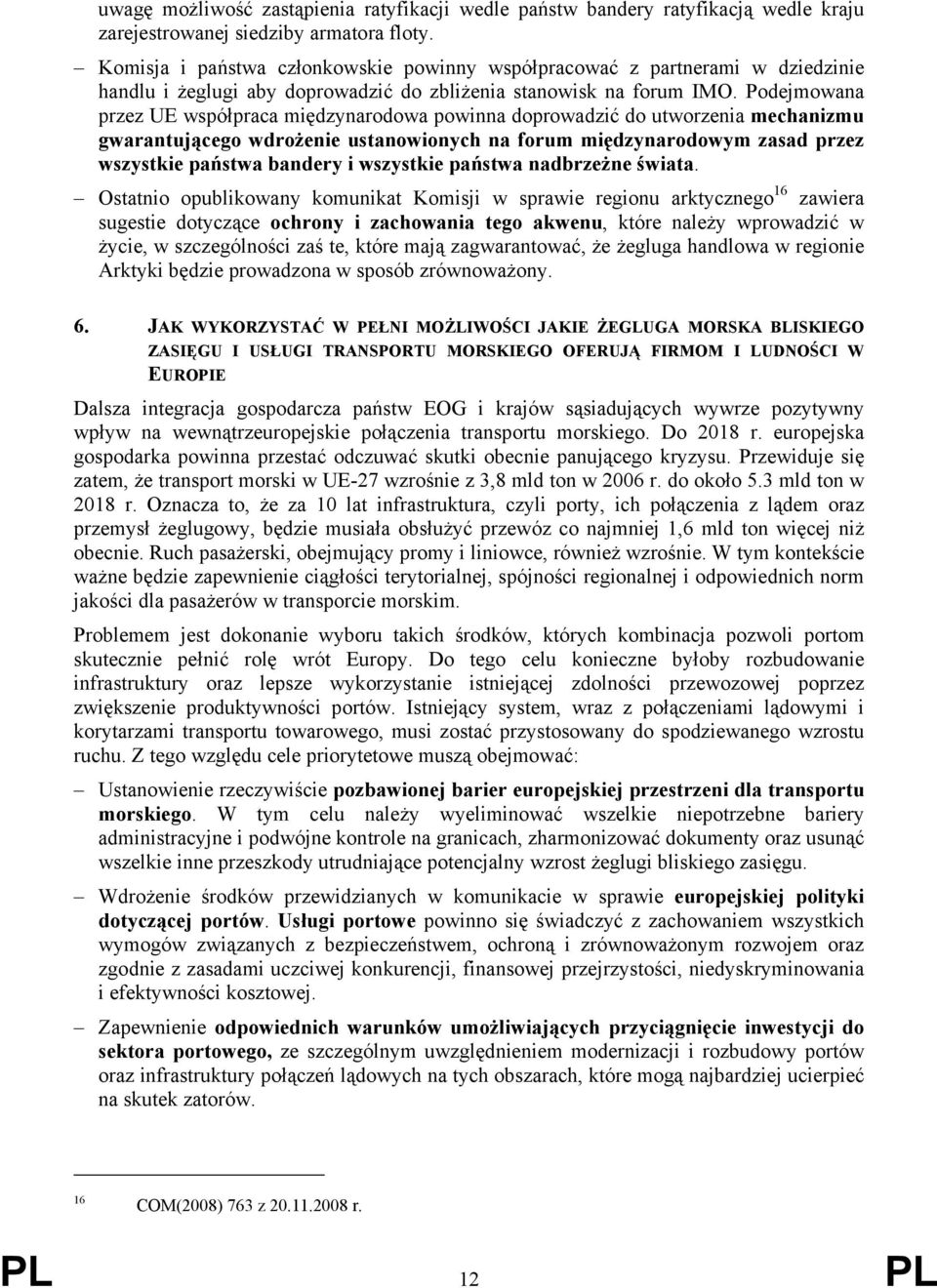 Podejmowana przez UE współpraca międzynarodowa powinna doprowadzić do utworzenia mechanizmu gwarantującego wdrożenie ustanowionych na forum międzynarodowym zasad przez wszystkie państwa bandery i