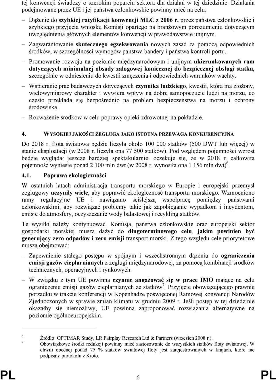 przez państwa członkowskie i szybkiego przyjęcia wniosku Komisji opartego na branżowym porozumieniu dotyczącym uwzględnienia głównych elementów konwencji w prawodawstwie unijnym.