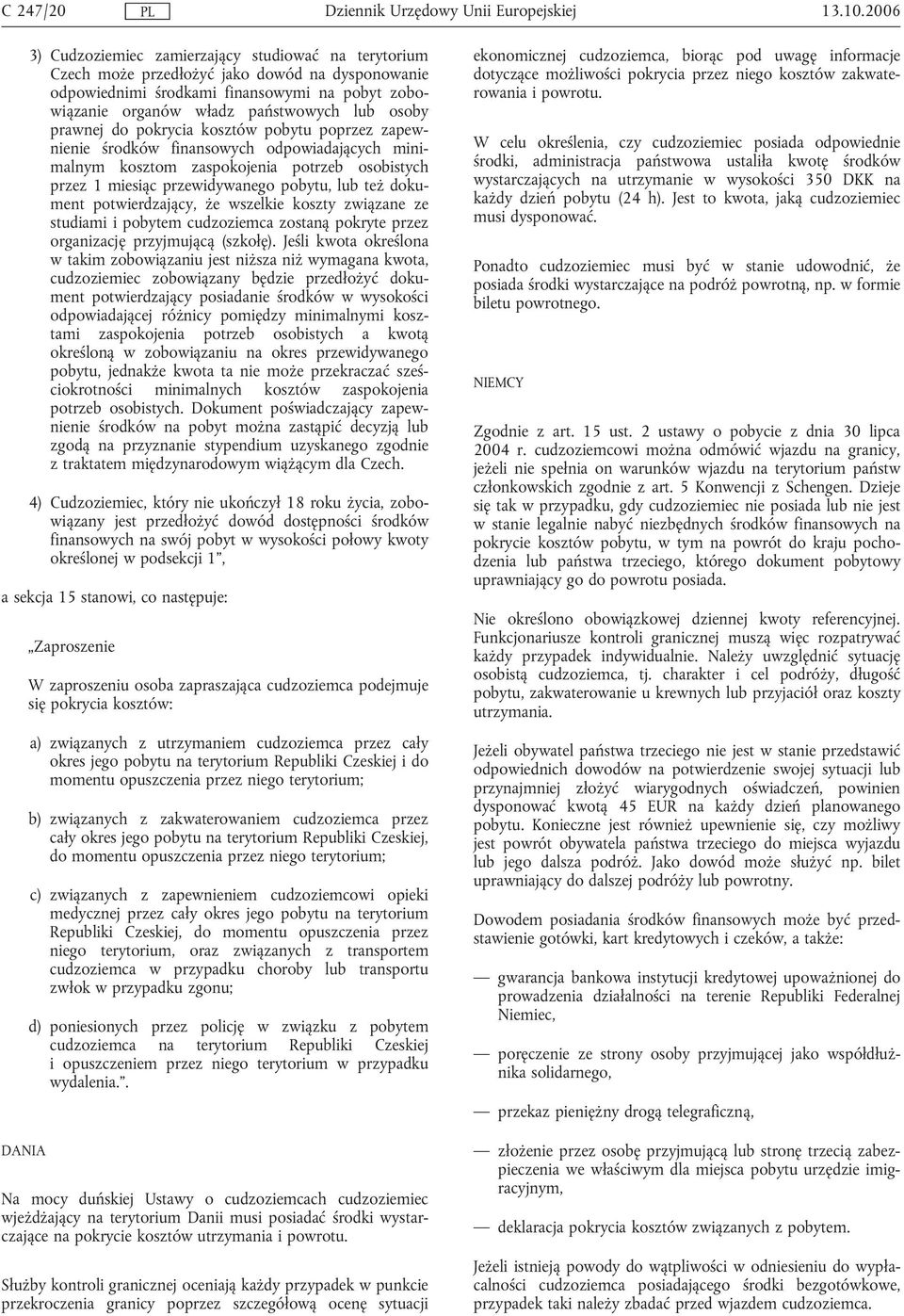 prawnej do pokrycia kosztów pobytu poprzez zapewnienie środków finansowych odpowiadających minimalnym kosztom zaspokojenia potrzeb osobistych przez 1 miesiąc przewidywanego pobytu, lub też dokument