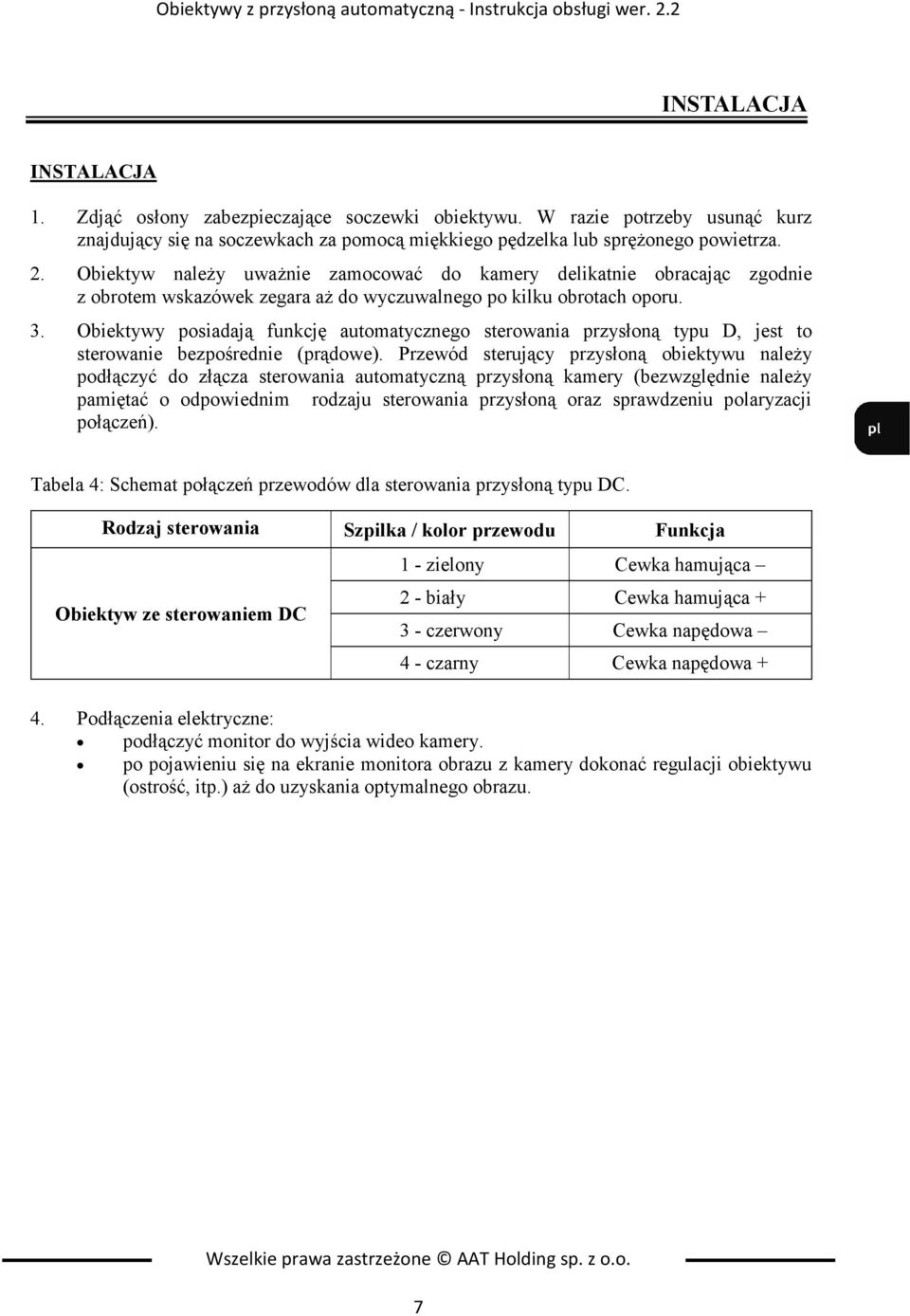 Obiektyw naleŝy uwaŝnie zamocować do kamery delikatnie obracając zgodnie z obrotem wskazówek zegara aŝ do wyczuwalnego po kilku obrotach oporu. 3.