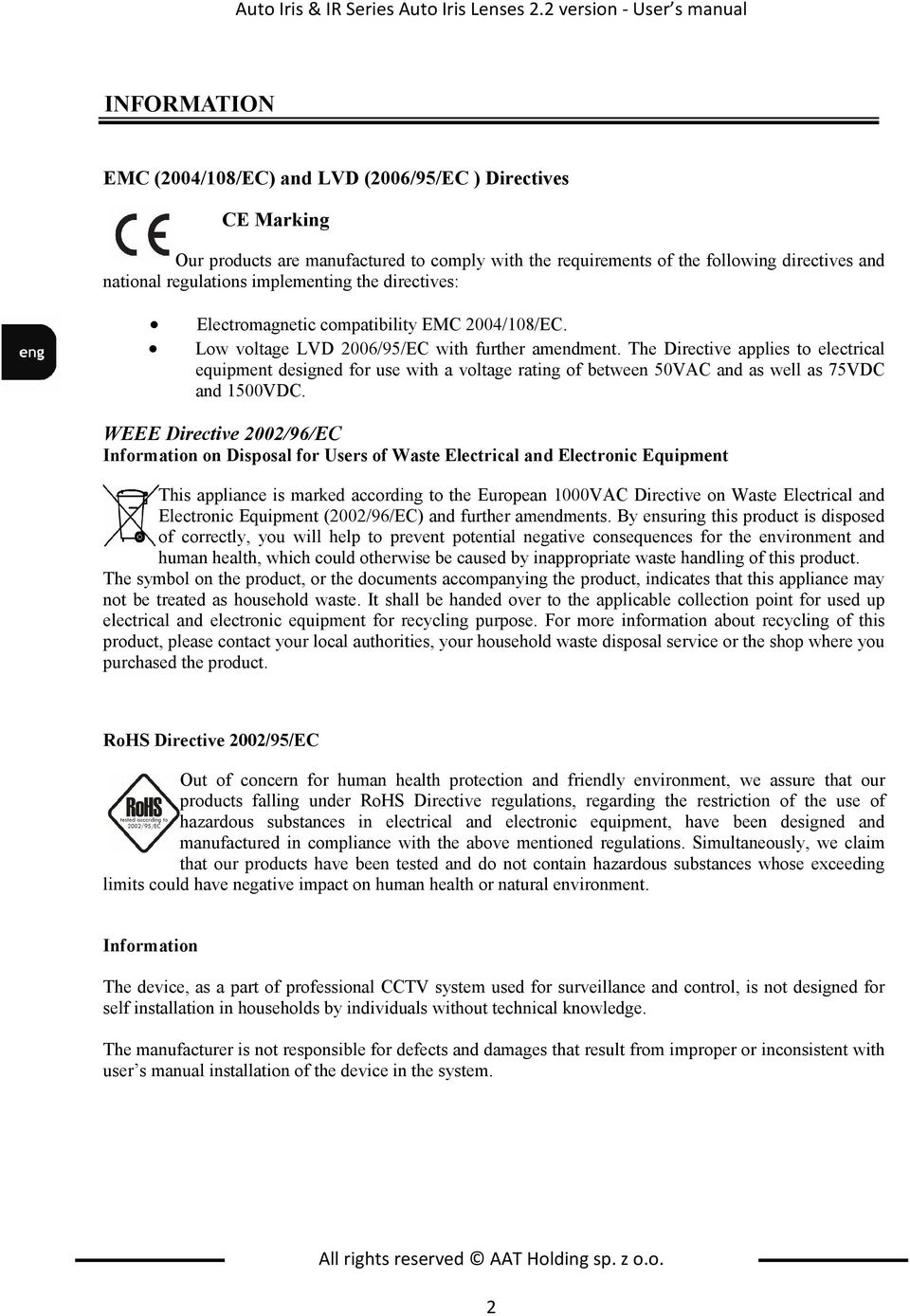 national regulations implementing the directives: Electromagnetic compatibility EMC 2004/108/EC. Low voltage LVD 2006/95/EC with further amendment.