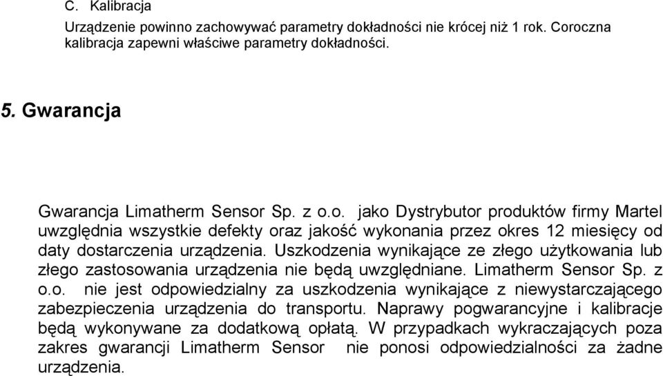 Uszkodzenia wynikające ze złego użytkowania lub złego zastosowania urządzenia nie będą uwzględniane. Limatherm Sensor Sp. z o.o. nie jest odpowiedzialny za uszkodzenia wynikające z niewystarczającego zabezpieczenia urządzenia do transportu.