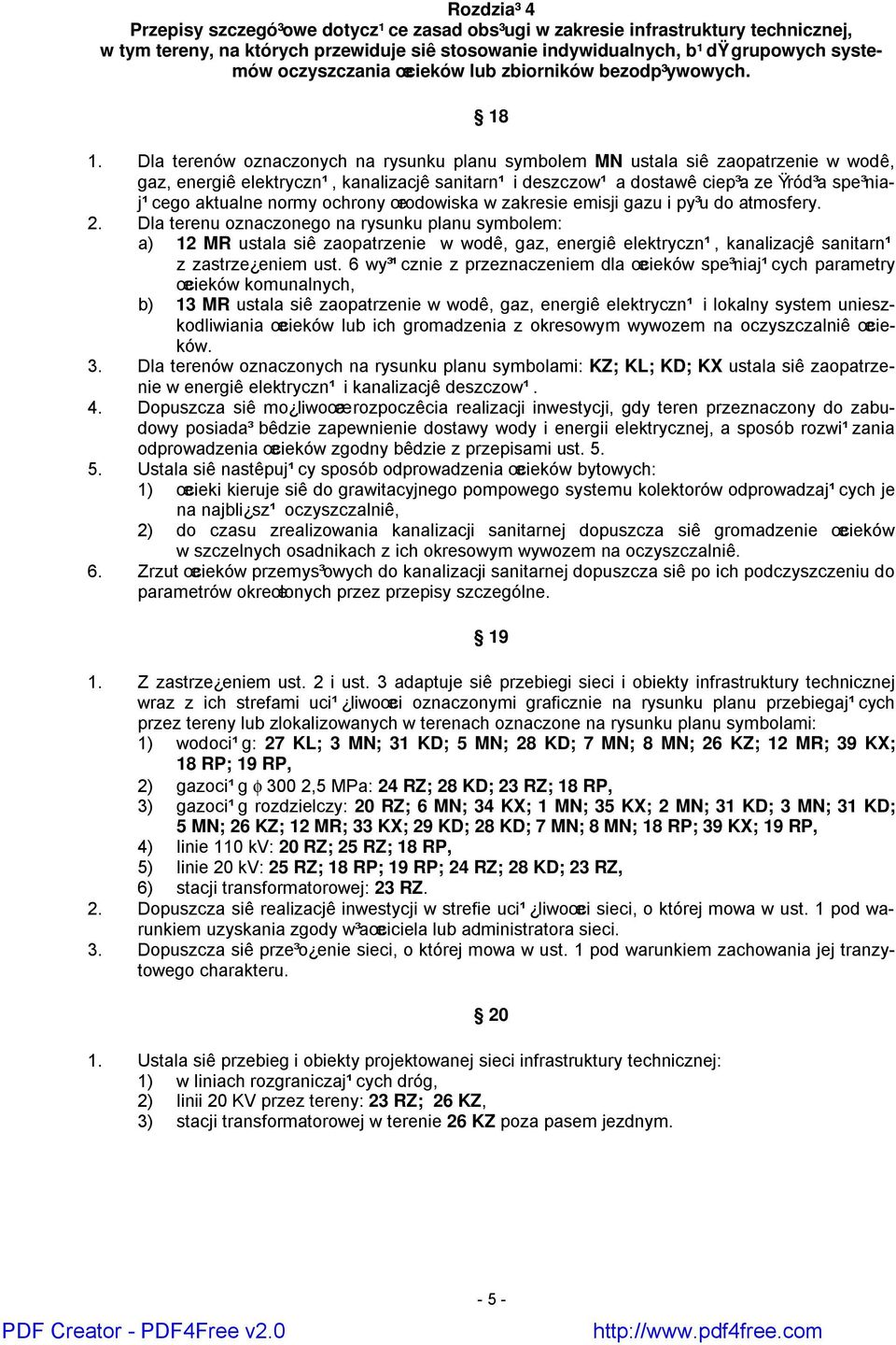 Dla terenów oznaczonych na rysunku planu symbolem MN ustala siê zaopatrzenie w wodê, gaz, energiê elektryczn¹, kanalizacjê sanitarn¹ i deszczow¹ a dostawê ciep³a ze Ÿród³a spe³niaj¹ cego aktualne