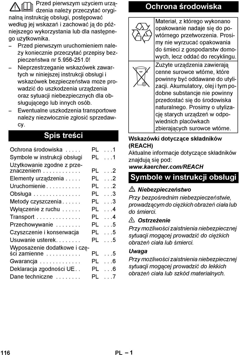 Nieprzestrzeganie wskazówek zawartych w niniejszej instrukcji obs ugi i wskazówek bezpiecze stwa mo e prowadzi do uszkodzenia urz dzenia oraz sytuacji niebezpiecznych dla obs uguj cego lub innych