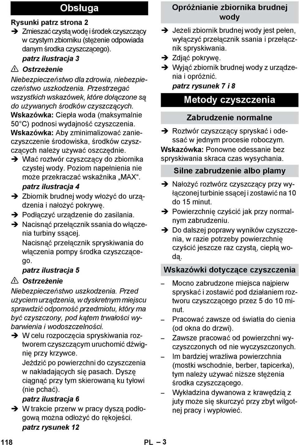 Wskazówka: Ciep a woda (maksymalnie 50 C) podnosi wydajno czyszczenia. Wskazówka: Aby zminimalizowa zanieczyszczenie rodowiska, rodków czyszcz cych nale y u ywa oszcz dnie.