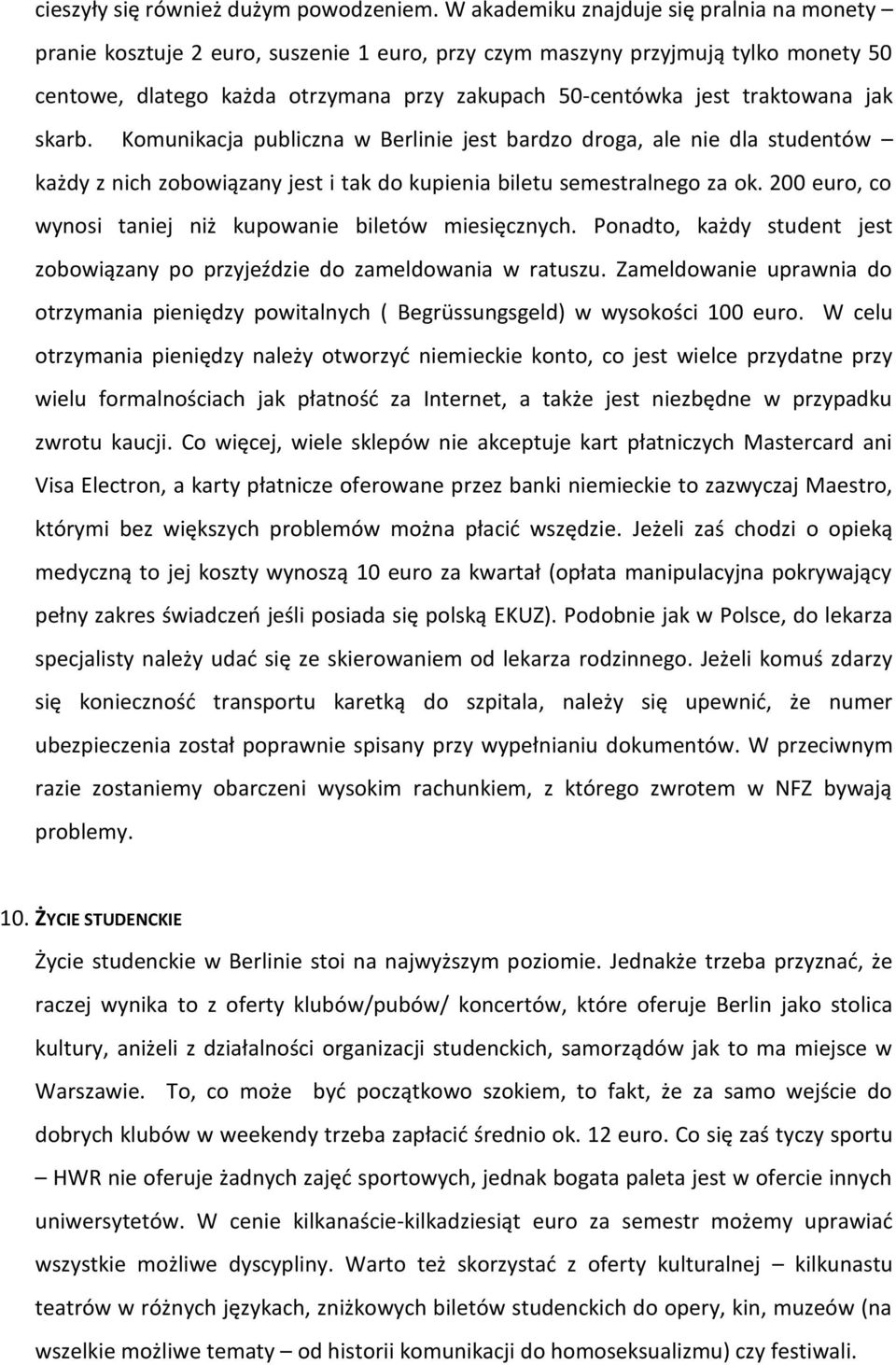 traktowana jak skarb. Komunikacja publiczna w Berlinie jest bardzo droga, ale nie dla studentów każdy z nich zobowiązany jest i tak do kupienia biletu semestralnego za ok.