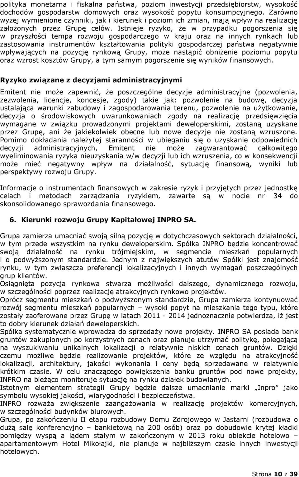 Istnieje ryzyko, że w przypadku pogorszenia się w przyszłości tempa rozwoju gospodarczego w kraju oraz na innych rynkach lub zastosowania instrumentów kształtowania polityki gospodarczej państwa