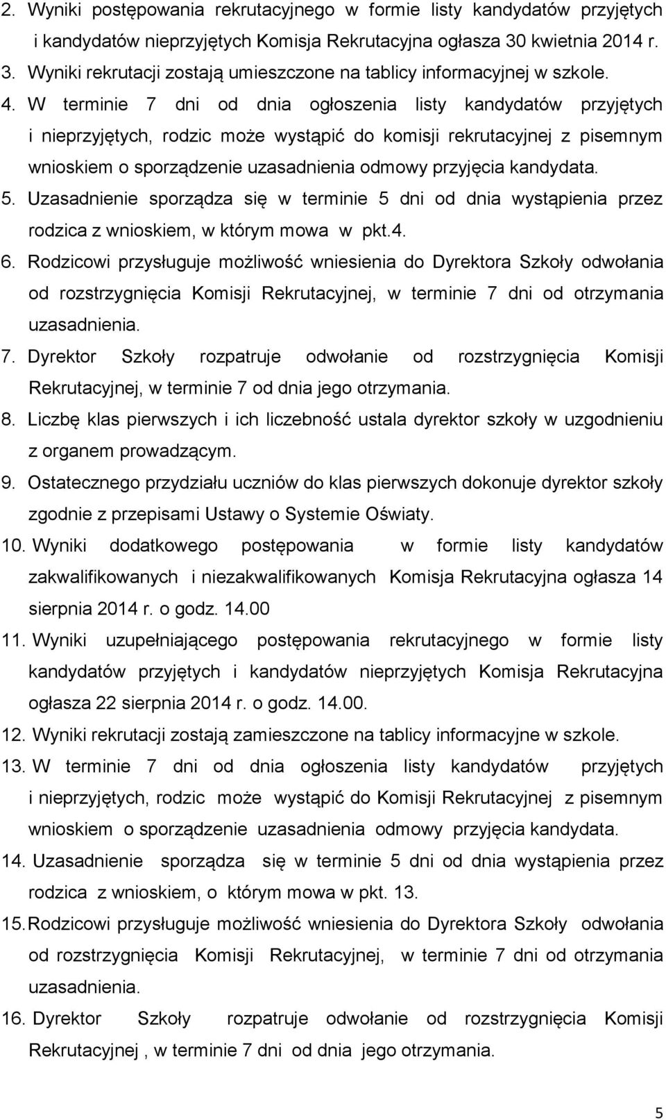 W terminie 7 dni od dnia ogłoszenia listy kandydatów przyjętych i nieprzyjętych, rodzic może wystąpić do komisji rekrutacyjnej z pisemnym wnioskiem o sporządzenie uzasadnienia odmowy przyjęcia