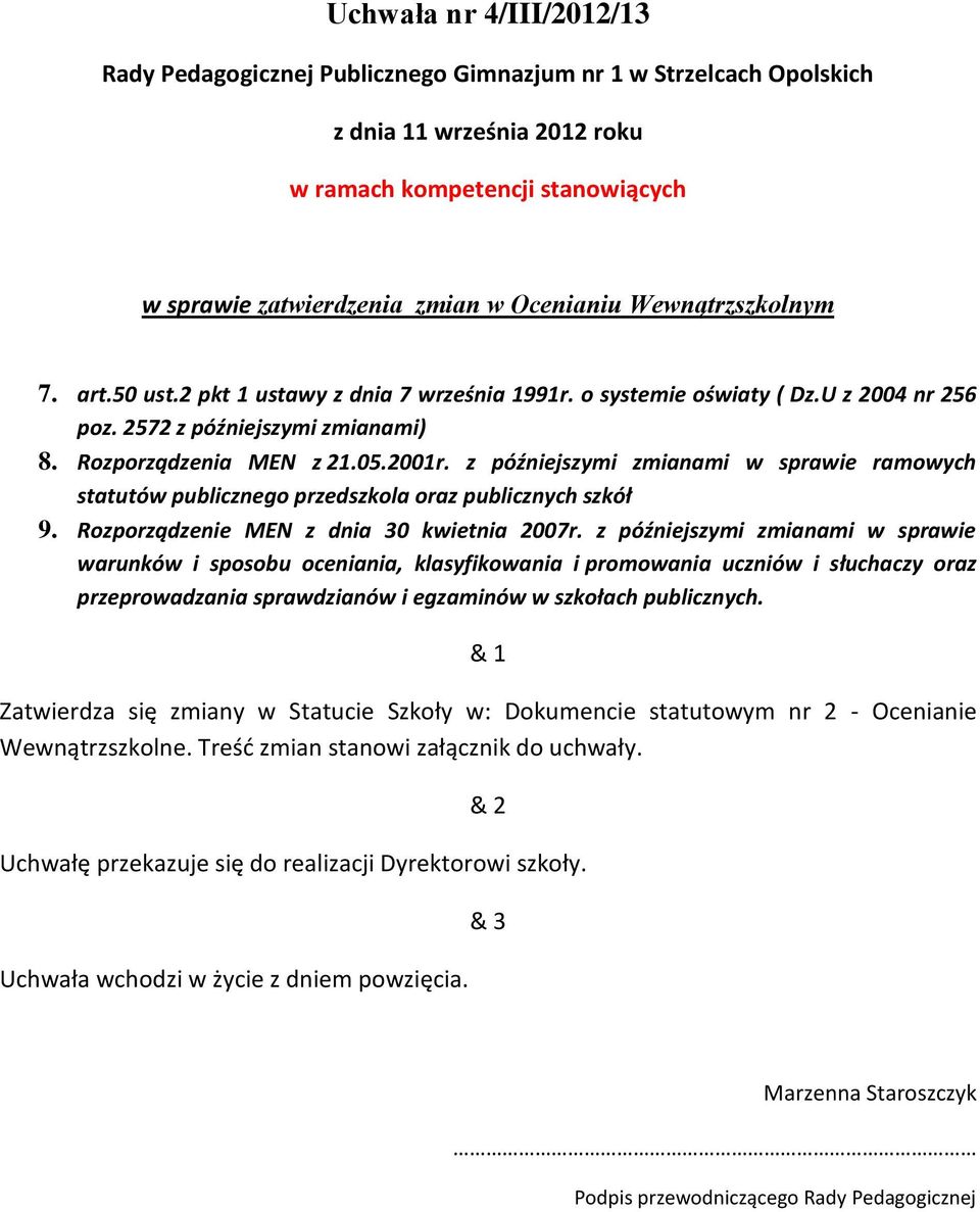 z późniejszymi zmianami w sprawie ramowych statutów publicznego przedszkola oraz publicznych szkół 9. Rozporządzenie MEN z dnia 30 kwietnia 2007r.