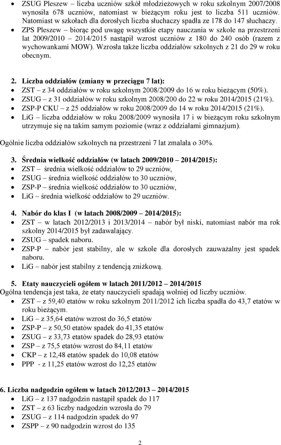 ZPS Pleszew biorąc pod uwagę wszystkie etapy nauczania w szkole na przestrzeni lat 2009/2010 2014/2015 nastąpił wzrost uczniów z 180 do 240 osób (razem z wychowankami MOW).