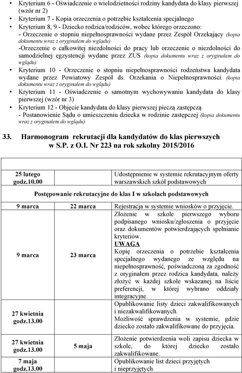 do pracy lub orzeczenie o niezdolności do samodzielnej egzystencji wydane przez ZUS (kopia dokumentu wraz z oryginałem do wglądu) Kryterium 10 - Orzeczenie o stopniu niepełnosprawności rodzeństwa