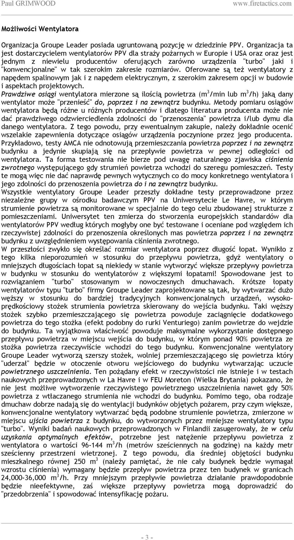 tak szerokim zakresie rozmiarów. Oferowane są też wentylatory z napędem spalinowym jak i z napędem elektrycznym, z szerokim zakresem opcji w budowie i aspektach projektowych.