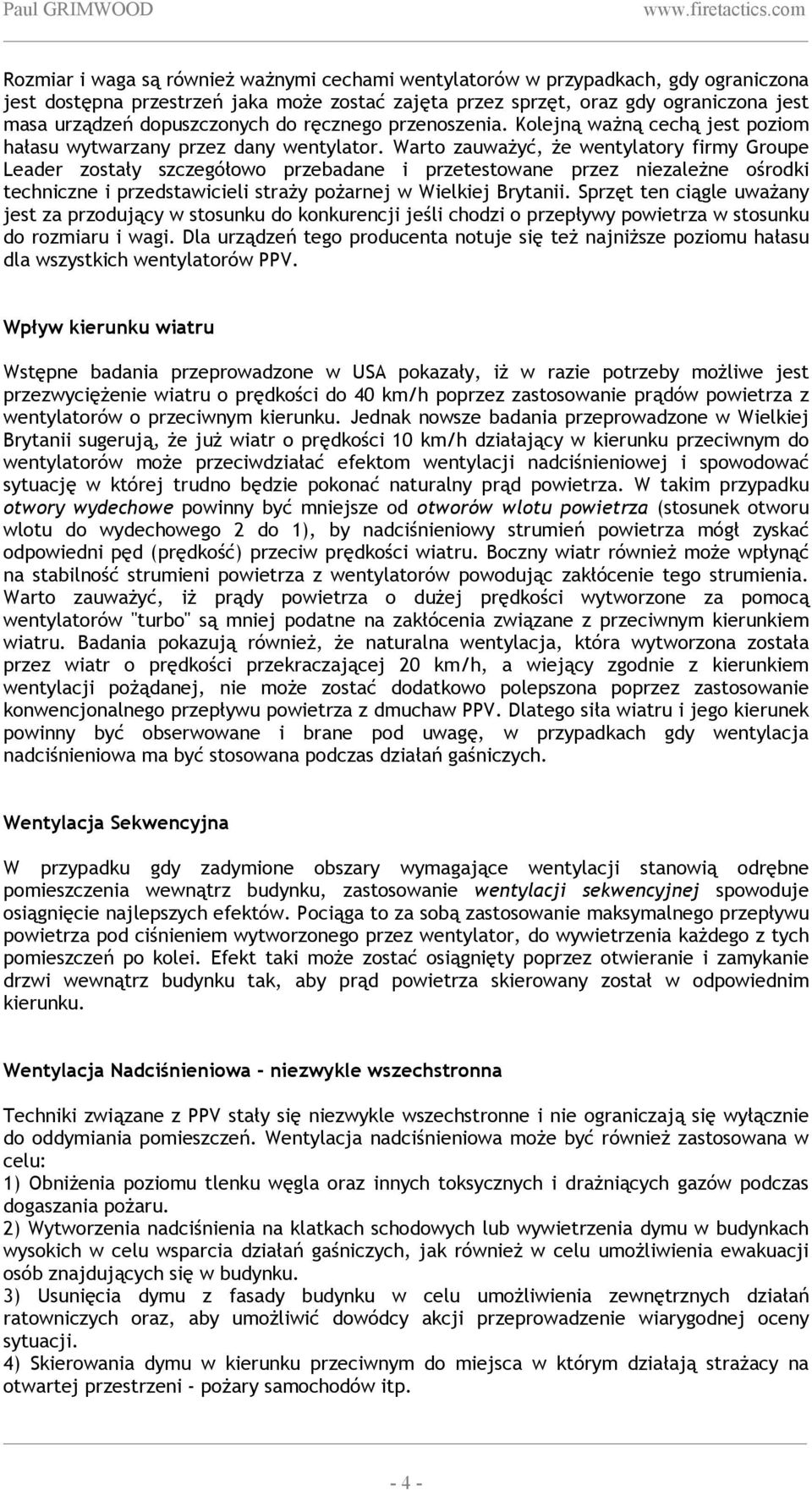 Warto zauważyć, że wentylatory firmy Groupe Leader zostały szczegółowo przebadane i przetestowane przez niezależne ośrodki techniczne i przedstawicieli straży pożarnej w Wielkiej Brytanii.