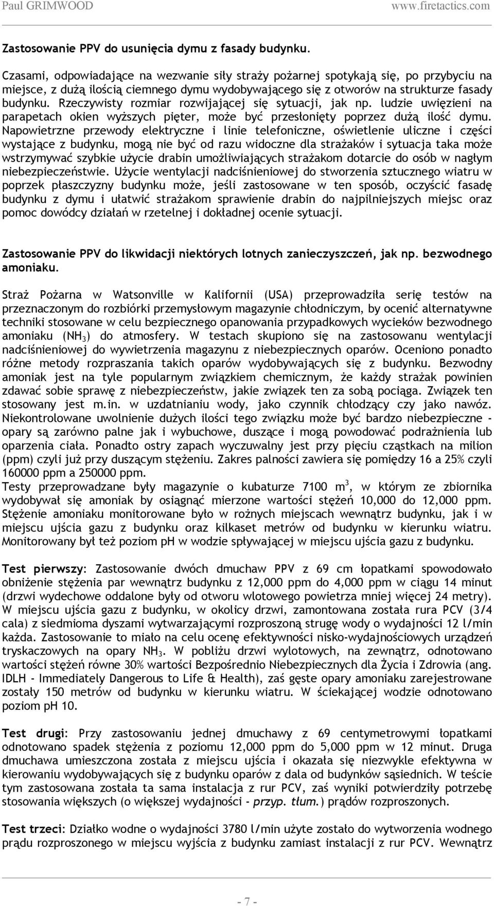 Rzeczywisty rozmiar rozwijającej się sytuacji, jak np. ludzie uwięzieni na parapetach okien wyższych pięter, może być przesłonięty poprzez dużą ilość dymu.