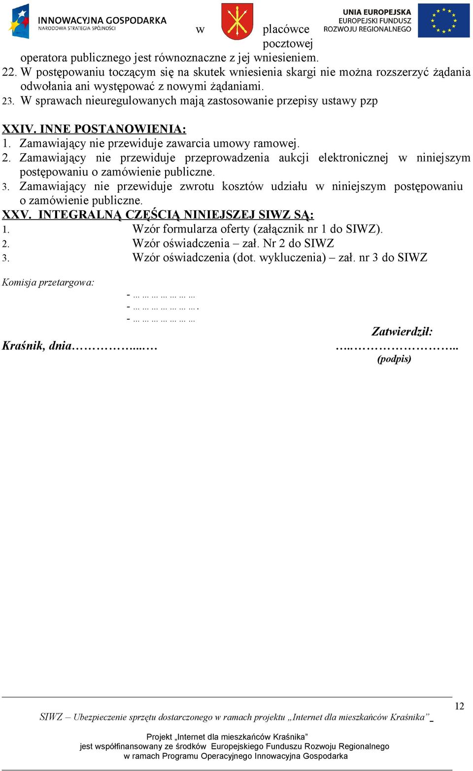 W sprawach nieuregulowanych mają zastosowanie przepisy ustawy pzp XXIV. INNE POSTANOWIENIA: 1. Zamawiający nie przewiduje zawarcia umowy ramowej. 2.