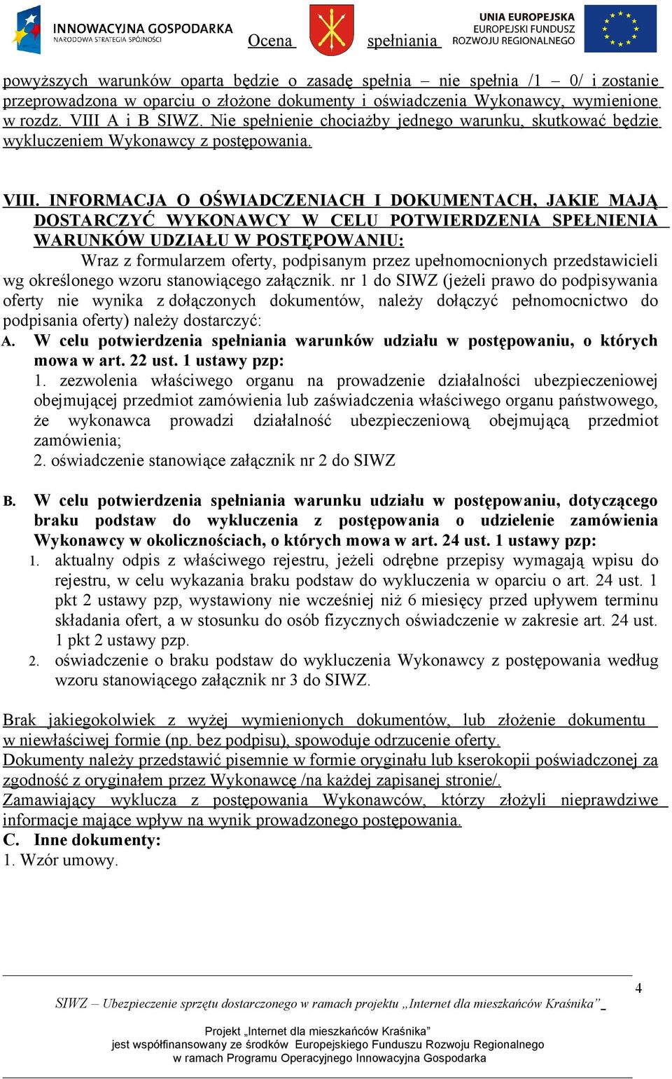 INFORMACJA O OŚWIADCZENIACH I DOKUMENTACH, JAKIE MAJĄ DOSTARCZYĆ WYKONAWCY W CELU POTWIERDZENIA SPEŁNIENIA WARUNKÓW UDZIAŁU W POSTĘPOWANIU: Wraz z formularzem oferty, podpisanym przez