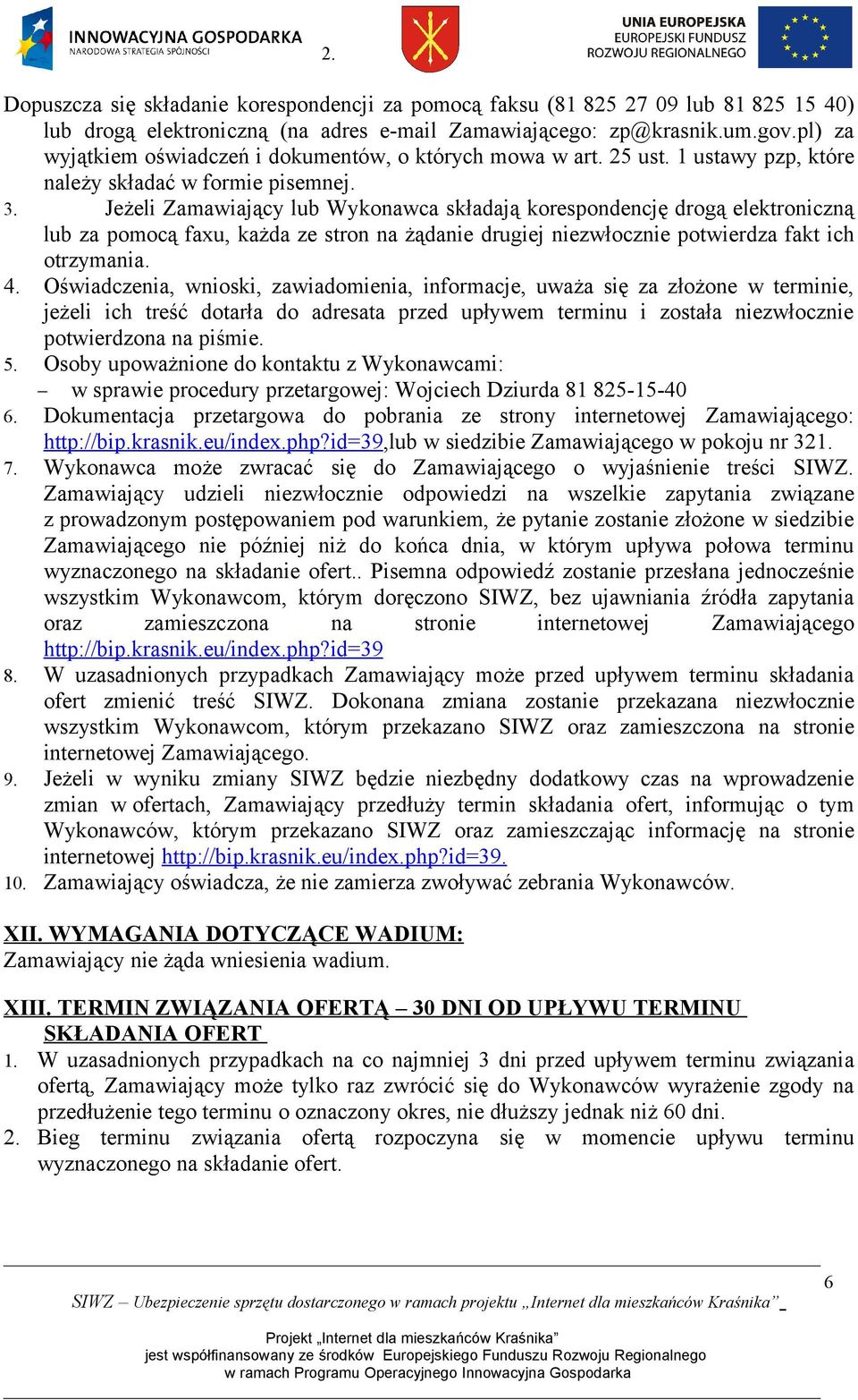 Jeżeli Zamawiający lub Wykonawca składają korespondencję drogą elektroniczną lub za pomocą faxu, każda ze stron na żądanie drugiej niezwłocznie potwierdza fakt ich otrzymania. 4.