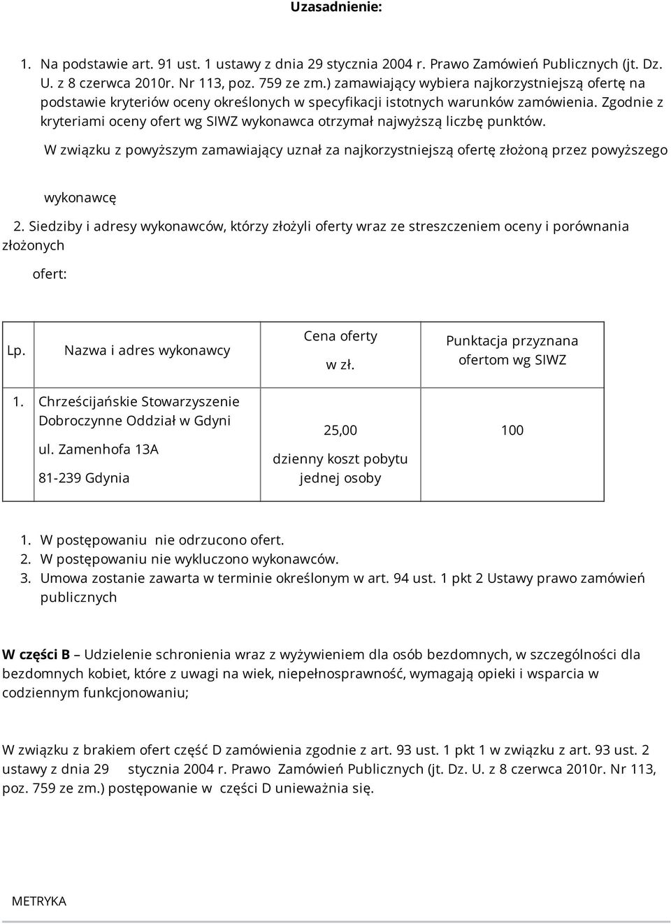 w szczególności dla bezdomnych kobiet, które z uwagi na wiek, niepełnosprawność, wymagają opieki i wsparcia w codziennym funkcjonowaniu; W