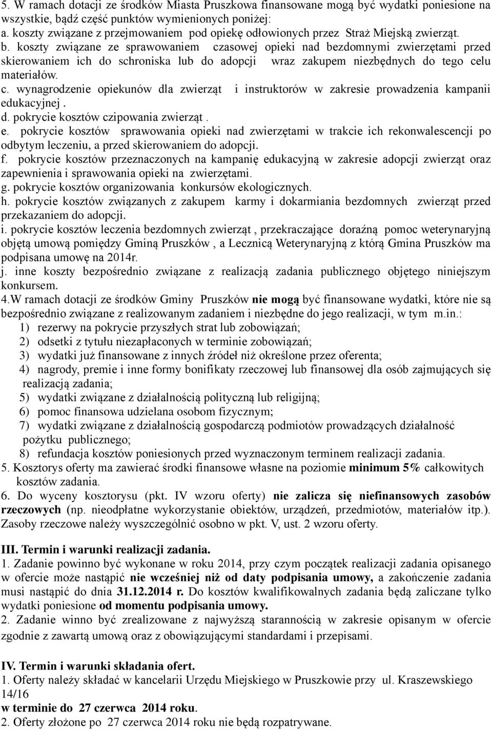 koszty związane ze sprawowaniem czasowej opieki nad bezdomnymi zwierzętami przed skierowaniem ich do schroniska lub do adopcji wraz zakupem niezbędnych do tego celu materiałów. c. wynagrodzenie opiekunów dla zwierząt i instruktorów w zakresie prowadzenia kampanii edukacyjnej.