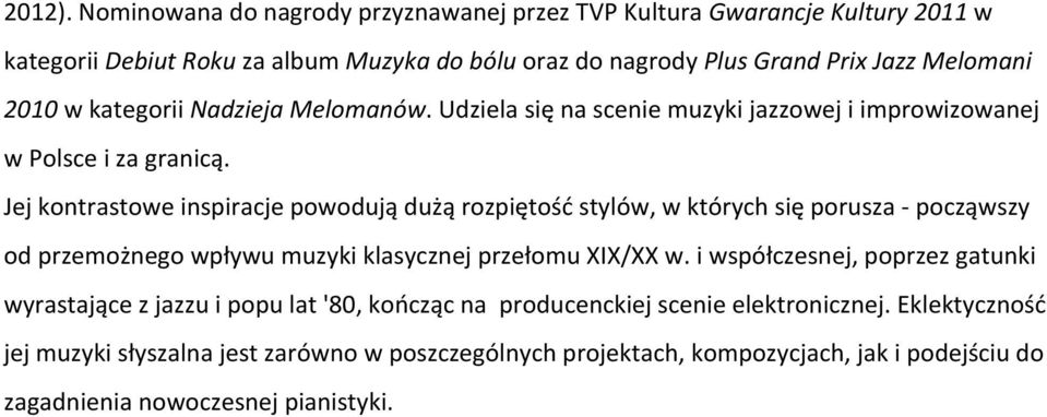 kategorii Nadzieja Melomanów. Udziela się na scenie muzyki jazzowej i improwizowanej w Polsce i za granicą.