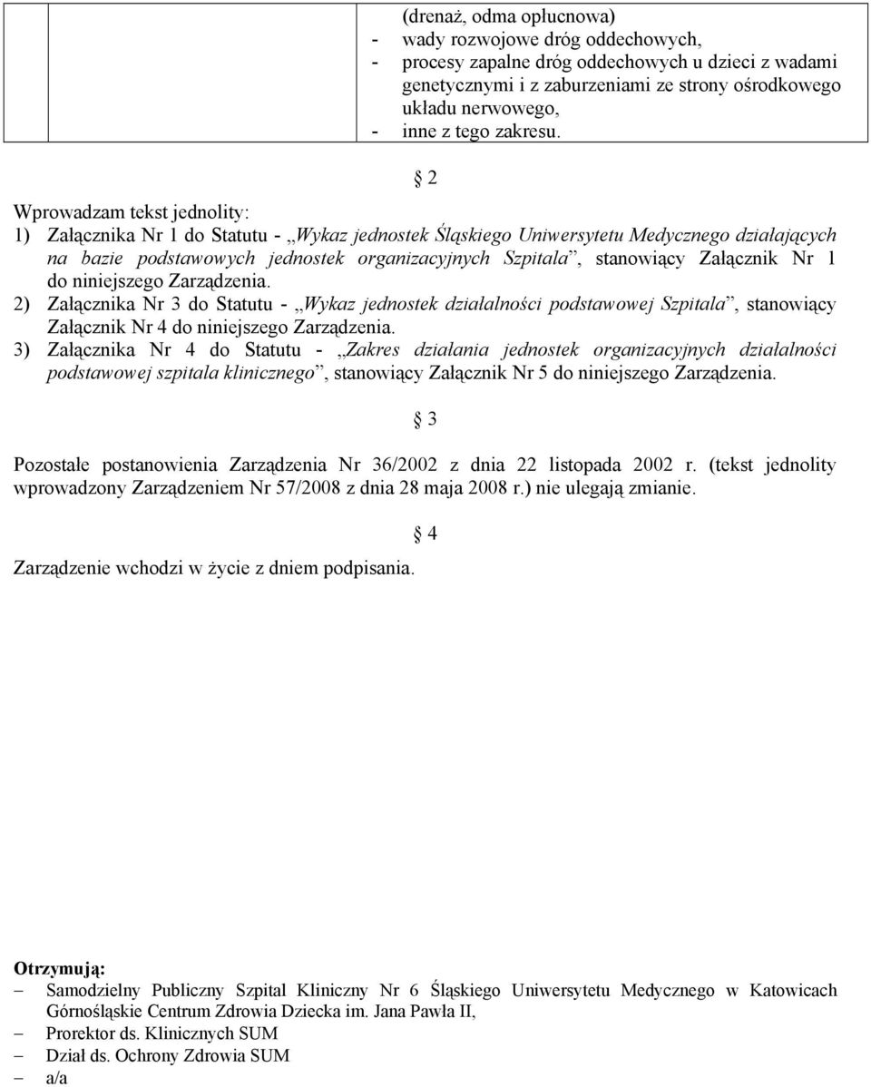 2 Wprowadzam tekst jednolity: 1) Załącznika Nr 1 do Statutu - Wykaz jednostek Śląskiego Uniwersytetu Medycznego działających na bazie podstawowych jednostek organizacyjnych Szpitala, stanowiący