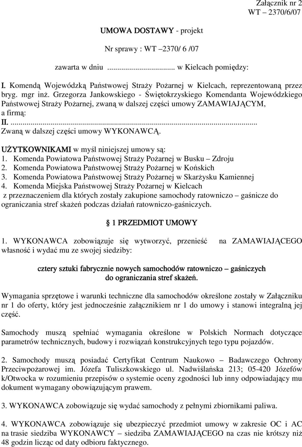 Grzegorza Jankowskiego - Świętokrzyskiego Komendanta Wojewódzkiego Państwowej StraŜy PoŜarnej, zwaną w dalszej części umowy ZAMAWIAJĄCYM, a firmą: II.... Zwaną w dalszej części umowy WYKONAWCĄ.