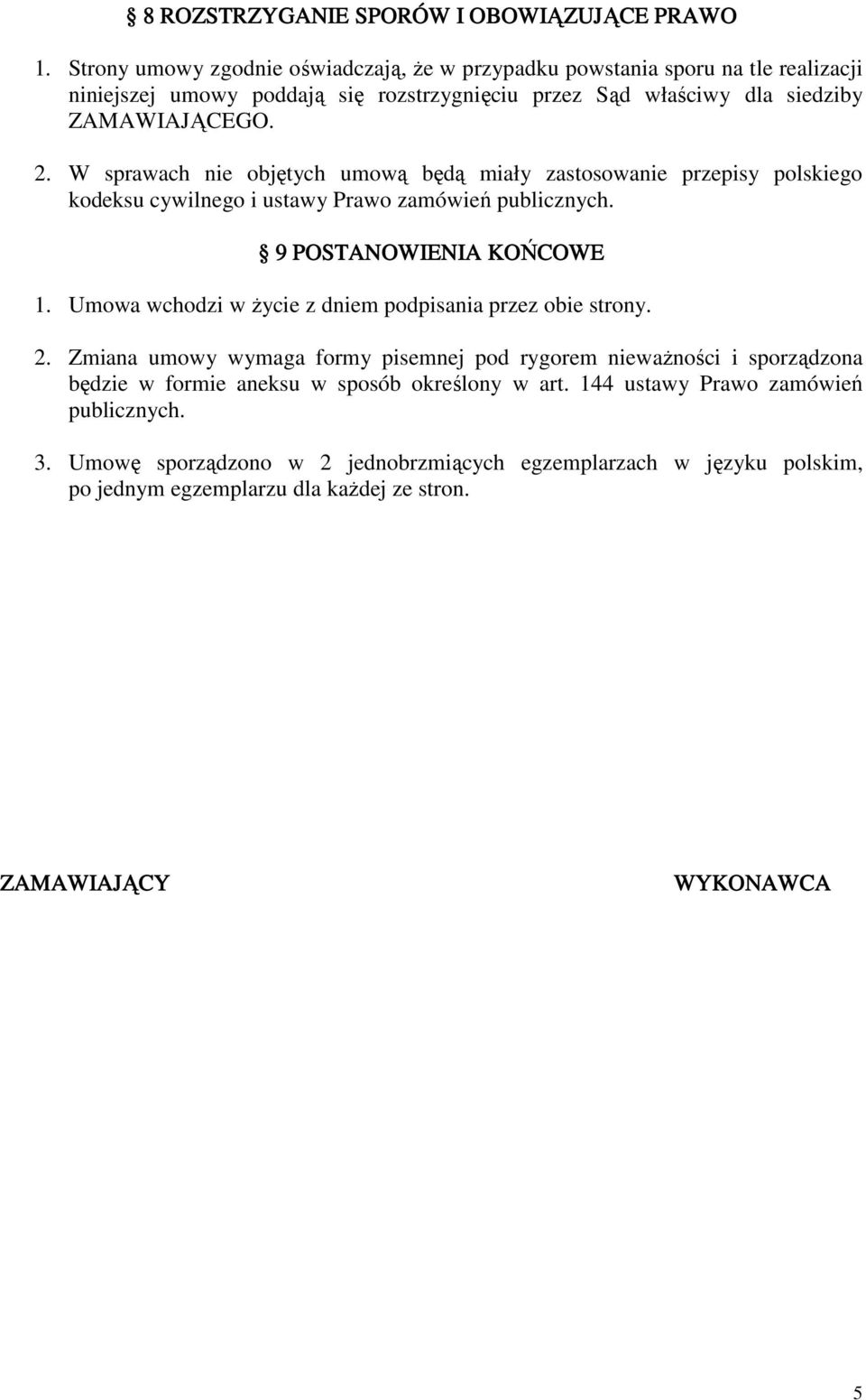 W sprawach nie objętych umową będą miały zastosowanie przepisy polskiego kodeksu cywilnego i ustawy Prawo zamówień publicznych. 9 POSTANOWIENIA KOŃCOWE 1.