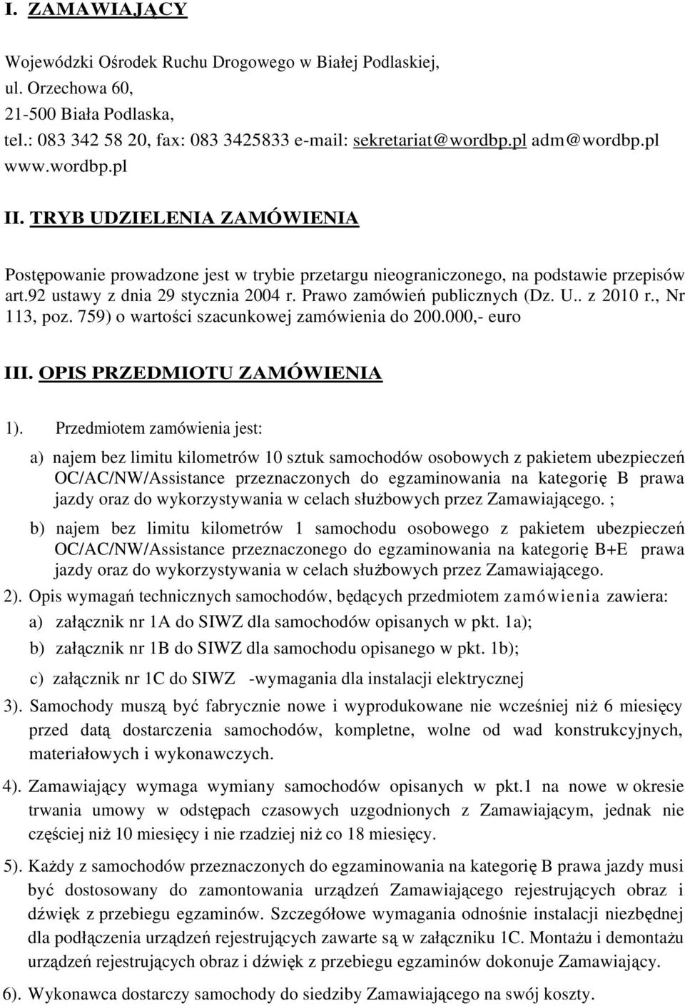 Prawo zamówień publicznych (Dz. U.. z 2010 r., Nr 113, poz. 759) o wartości szacunkowej zamówienia do 200.000,- euro III. OPIS PRZEDMIOTU ZAMÓWIENIA 1).