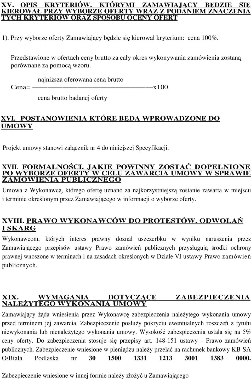 najniższa oferowana cena brutto Cena= x100 cena brutto badanej oferty XVI. POSTANOWIENIA KTÓRE BĘDĄ WPROWADZONE DO UMOWY Projekt umowy stanowi załącznik nr 4 do niniejszej Specyfikacji. XVII.