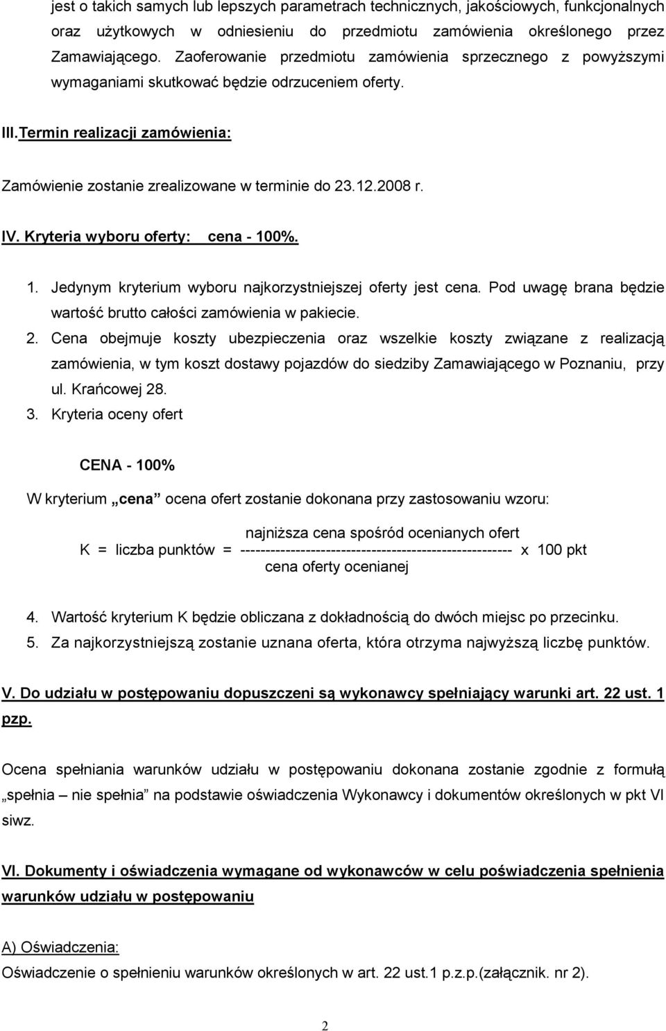 2008 r. IV. Kryteria wyboru oferty: cena - 100%. 1. Jedynym kryterium wyboru najkorzystniejszej oferty jest cena. Pod uwagę brana będzie wartość brutto całości zamówienia w pakiecie. 2.