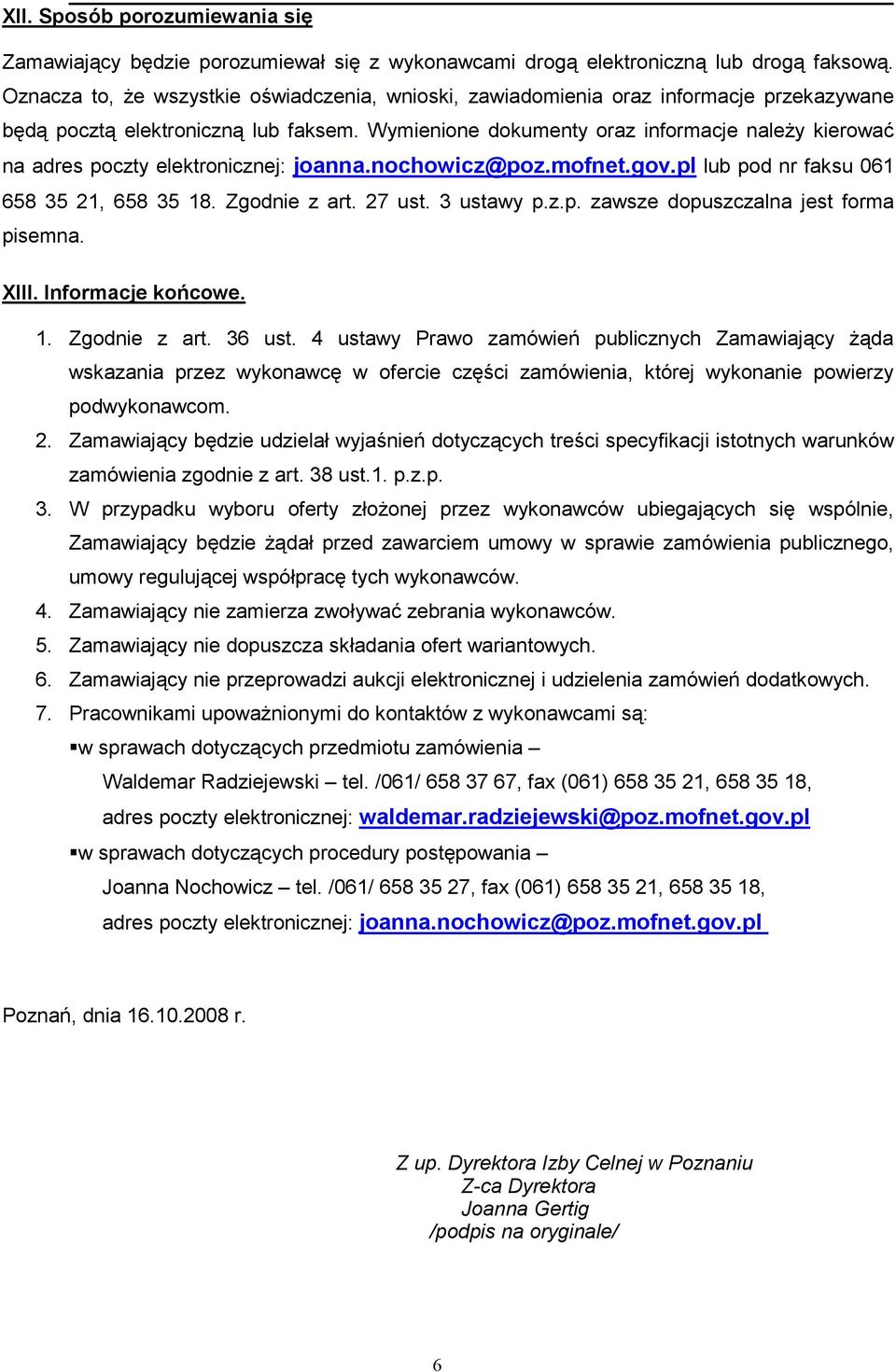 Wymienione dokumenty oraz informacje należy kierować na adres poczty elektronicznej: joanna.nochowicz@poz.mofnet.gov.pl lub pod nr faksu 061 658 35 21, 658 35 18. Zgodnie z art. 27 ust. 3 ustawy p.z.p. zawsze dopuszczalna jest forma pisemna.