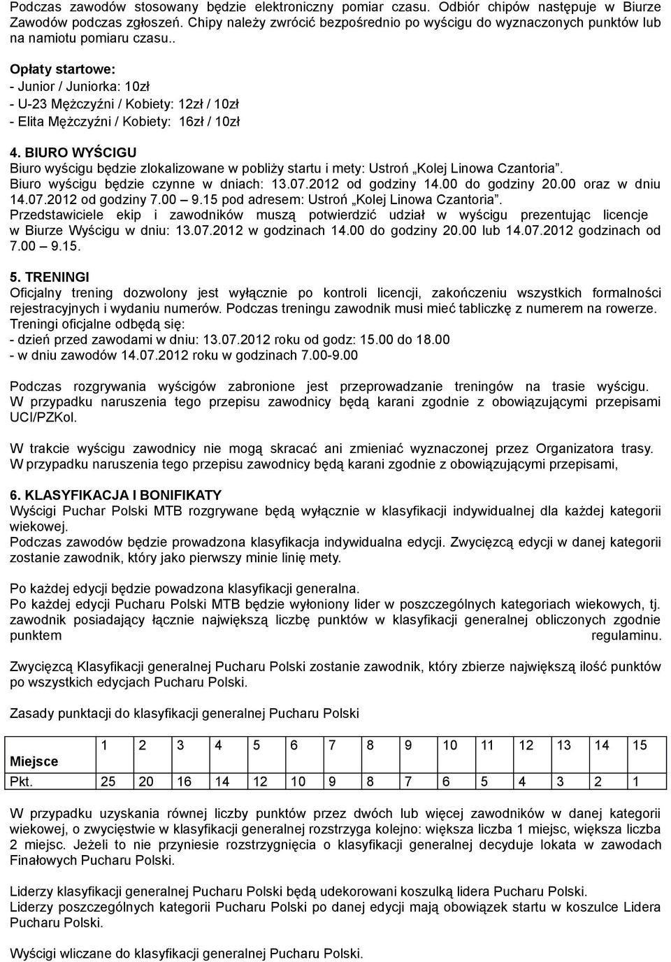 . Opłaty startowe: - Junior / Juniorka: 10zł - U-23 Mężczyźni / Kobiety: 12zł / 10zł - Elita Mężczyźni / Kobiety: 16zł / 10zł 4.