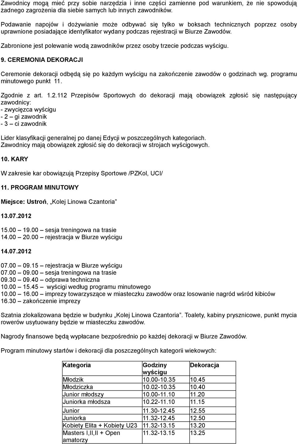 Zabronione jest polewanie wodą zawodników przez osoby trzecie podczas wyścigu. 9. CEREMONIA DEKORACJI Ceremonie dekoracji odbędą się po każdym wyścigu na zakończenie zawodów o godzinach wg.